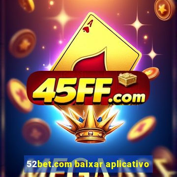 52bet.com baixar aplicativo